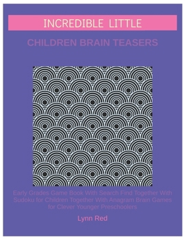 Paperback Incredible Little Children Brain Teasers: Early Grades Game Book With Search Find Together With Sudoku for Children Together With Anagram Brain Games [Large Print] Book