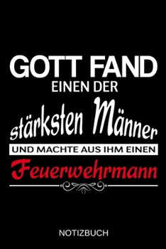 Gott fand einen der stärksten Männer und machte aus ihm einen Feuerwehrmann: A5 Notizbuch | Liniert 120 Seiten | Geschenk/Geschenkidee zum Geburtstag ... | Muttertag | Namenstag (German Edition)