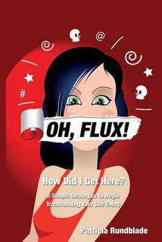 Paperback OH, FLUX! How Did I Get Here?: 8 Simple Strategies to Begin Transforming Your Life Today! Book