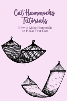 Paperback Cat Hammocks Tutorials: How to Make Hammocks to Please Your Cats: DIY Cat Hammocks Beds Book