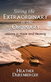 Paperback Seeing the Extraordinary in the Ordinary: Lessons in Hope and Healing Book