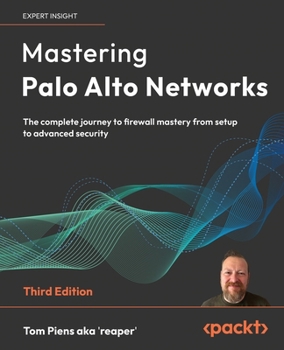Paperback Mastering Palo Alto Networks - Third Edition: The complete journey to firewall mastery from setup to advanced security Book
