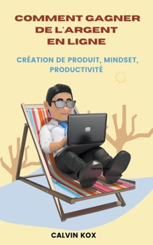 Paperback Comment Gagner de L'Argent en Ligne: Création de Produit, Mindset, Productivité [French] Book