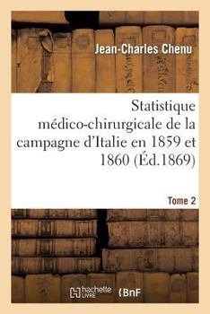 Paperback Statistique Médico-Chirurgicale de la Campagne d'Italie En 1859 Et 1860. Tome 2: : Service Des Ambulances Et Des Hôpitaux Militaires Et Civils [French] Book