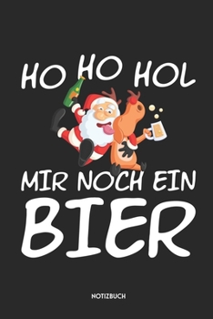 Ho Ho Hol Mir Noch Ein Bier Notizbuch: Lustiges Weihnachtsmann Notizbuch | Dotted Notebook / Punkteraster | 120 gepunktete Seiten | ca. A5 Format | ... für Männer & Frauen (German Edition)