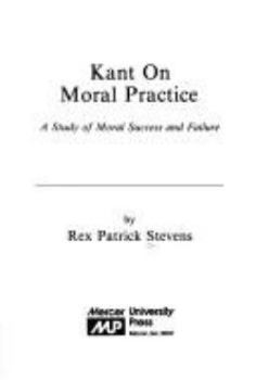 Hardcover Kant on Moral Practice: A Study of Kant's Conceptions of Moral Success and Failure Book