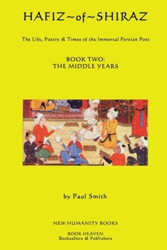 Hafez of Shiraz: Book Two, the Middle Years: The Life, Poetry & Times of the Immortal Persian Poet