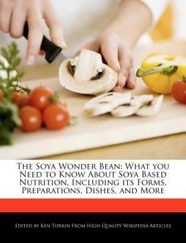 Paperback The Soya Wonder Bean: What You Need to Know about Soya Based Nutrition, Including Its Forms, Preparations, Dishes, and More Book
