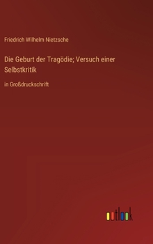 Hardcover Die Geburt der Tragödie; Versuch einer Selbstkritik: in Großdruckschrift [German] Book
