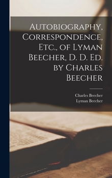 Hardcover Autobiography, Correspondence, Etc., of Lyman Beecher, D. D. Ed. by Charles Beecher Book