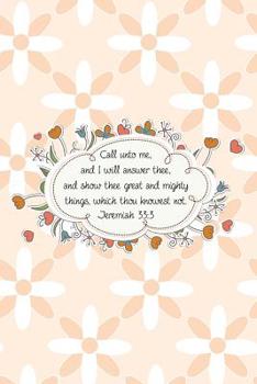 Paperback Call unto me, and I will answer thee, and show thee great and mighty things, which thou knowest not.--Jeremiah 33: 3 Book