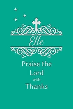 Elle Praise the Lord with Thanks: Personalized Gratitude Journal for Women of Faith