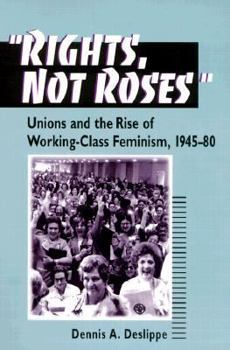 Rights, Not Roses: Unions and the Rise of Working-Class Feminism, 1945-80 (The Working Class in American History) - Book  of the Working Class in American History