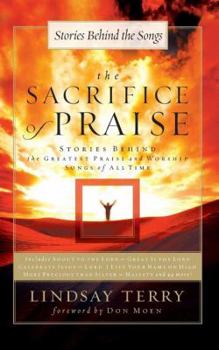 Paperback The Sacrifice of Praise: Stories Behind the Greatest Praise and Worship Songs of All Time Book