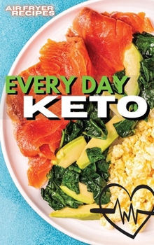Everyday Keto: Quick And Easy Low-Carb Recipes for Every Occasion