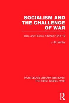 Hardcover Socialism and the Challenge of War (RLE The First World War): Ideas and Politics in Britain, 1912-18 Book