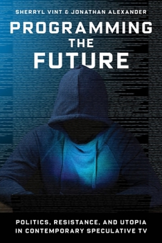 Hardcover Programming the Future: Politics, Resistance, and Utopia in Contemporary Speculative TV Book
