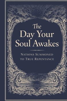 The Day Your Soul Awakes: Nations Summoned to True Repentance