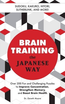 Paperback Brain Training the Japanese Way: Over 200 Fun and Challenging Puzzles to Improve Concentration, Strengthen Memory, and Boost Brain Health Book