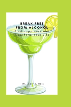 Paperback Break Free From Alcohol: Find Happiness And Transform Your Life Book