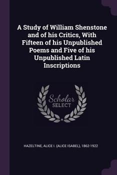 Paperback A Study of William Shenstone and of his Critics, With Fifteen of his Unpublished Poems and Five of his Unpublished Latin Inscriptions Book