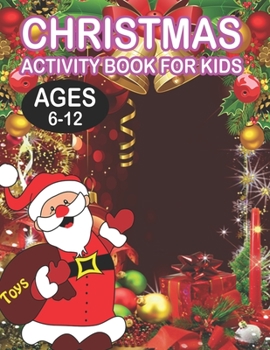 Christmas Activity book For KidsAges 6-12: Fun Children's Christmas Gift or Present for Toddlers & Kids - 50 Beautiful Pages to Color with Santa Claus, Reindeer, Snowmen & More!