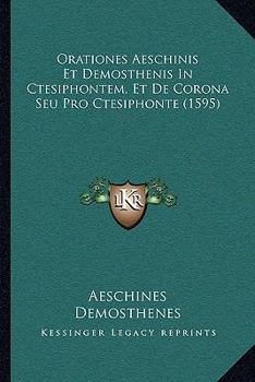 Paperback Orationes Aeschinis Et Demosthenis In Ctesiphontem, Et De Corona Seu Pro Ctesiphonte (1595) [Latin] Book