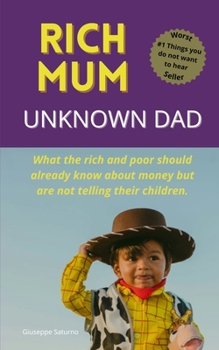 Paperback Rich Mum Unknown Dad: What the rich and poor should already know about money but are not telling their children. Book