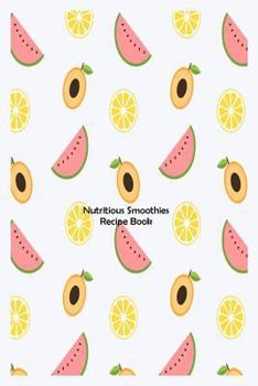 Paperback Nutritious Smoothies Recipe Book: Fresh Fruit Healthy Meal Substitution Recipe Diary Gift For Weight Loss Book