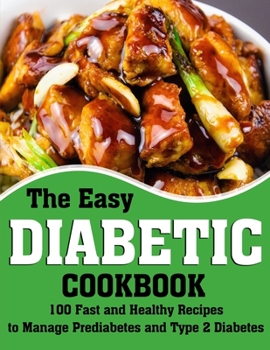 The Easy Diabetic Cookbook: 100 Fast and Healthy Recipes to Manage Prediabetes and Type 2 Diabetes