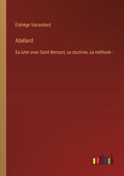 Paperback Abélard: Sa lutte avec Saint Bernard, sa doctrine, sa méthode - [French] Book