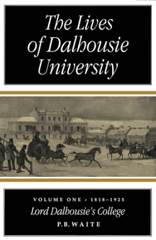 Hardcover The Lives of Dalhousie University: Volume I: 1818-1925, Lord Dalhousie's College Book