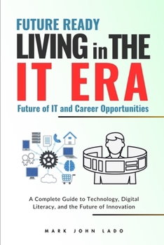 Paperback Living in the IT Era: A Complete Guide to Technology, Digital Literacy, and the Future of Innovation Book