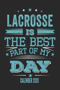 Lacrosse Is The Best Part Of My Day Calender 2020: Funny Cool Lacrosse Pocket Calender 2020 | Monthly & Weekly Planner - 6x9 - 128 Pages -  Cute Gift ... Lacrosse Lovers, Lacrosse Coaches, Clubs