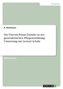 Der Theorie-Praxis-Transfer in der generalistischen Pflegeausbildung. Umsetzung am Lernort Schule (German Edition)