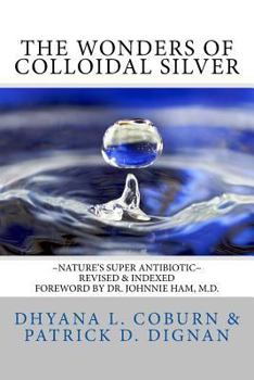 Paperback The Wonders of Colloidal Silver: Nature's Super Antibiotic Revised & Indexed Book