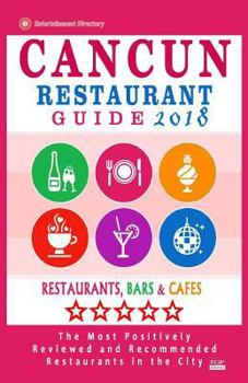 Cancun Restaurant Guide 2018: Best Rated Restaurants in Cancun, Mexico - 300 Restaurants, Bars and Cafés recommended for Visitors, 2018