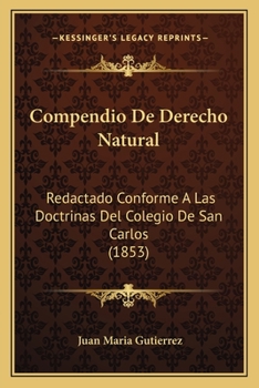 Paperback Compendio De Derecho Natural: Redactado Conforme A Las Doctrinas Del Colegio De San Carlos (1853) [Spanish] Book