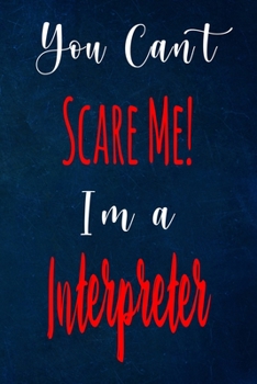 You Can't Scare Me! I'm A Interpreter: The perfect gift for the professional in your life - Funny 119 page lined journal!