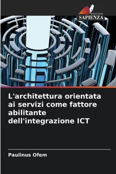 L'architettura orientata ai servizi come fattore abilitante dell'integrazione ICT (Italian Edition)
