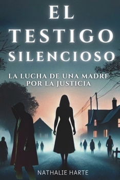 EL TESTIGO SILENCIOSO: LA LUCHA DE UNA MADRE POR LA JUSTICIA (Spanish Edition)
