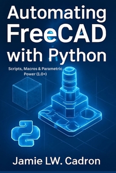 Paperback Automating FreeCAD with Python: Scripts, Macros & Parametric Power (1.0+) Book