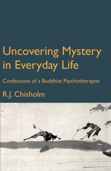 Paperback Uncovering Mystery in the Everyday World: Confessions of a Buddhist Psychotherapist Book