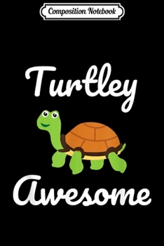 Composition Notebook: Turtley Awesome Funny Turtle Novelty Gift Journal/Notebook Blank Lined Ruled 6x9 100 Pages