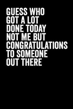 Paperback Guess Who Got A Lot Done Today Not Me But Congratulations to Someone Out There: Blank Lined Notebook Journal - Gift for Procrastinators Book
