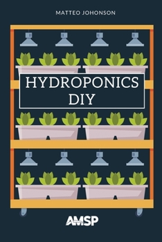 Paperback Hydroponics DIY: Hydroponic System Strategy with a Beginner's Guide for Growing Plants, Herbs. an Exclusive Growing System and Equipmen Book