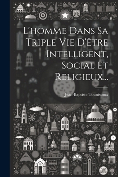 Paperback L'homme Dans Sa Triple Vie D'être Intelligent, Social Et Religieux... [French] Book