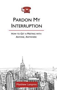 Hardcover Pardon My Interruption; How to Get a Meeting With Anyone, Anywhere Book