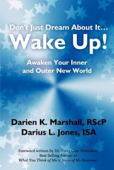 Don't Just Dream about It...Wake Up!: Awaken Your Inner and Outer New World