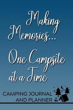 Paperback Making Memories... One Campsite at a Time Camping Journal and Planner: Prompted Camping and Outdoor Adventure Logbook and Diary for Campers, Hikers, a Book